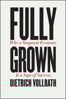 Book cover of Fully Grown: Why a Stagnant Economy Is a Sign of Success