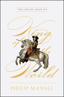 Book cover of King of the World: The Life of Louis XIV