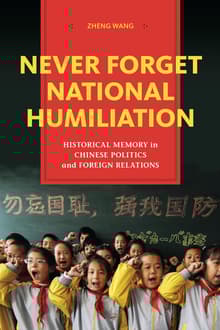 Book cover of Never Forget National Humiliation: Historical Memory in Chinese Politics and Foreign Relations
