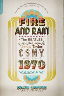 Book cover of Fire and Rain: The Beatles, Simon and Garfunkel, James Taylor, CSNY, and the Lost Story of 1970