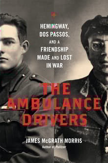 Book cover of The Ambulance Drivers: Hemingway, DOS Passos, and a Friendship Made and Lost in War