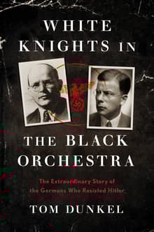 Book cover of White Knights in the Black Orchestra: The Extraordinary Story of the Germans Who Resisted Hitler