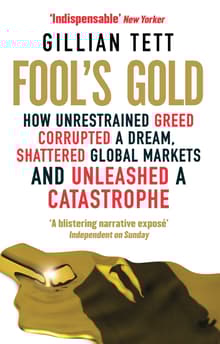 Book cover of Fool’s Gold: How Unrestrained Greed Corrupted a Dream, Shattered Global Markets and Unleashed a Catastrophe