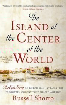 Book cover of The Island at the Center of the World: The Epic Story of Dutch Manhattan and the Forgotten Colony That Shaped America