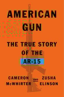 Book cover of American Gun: The True Story of the AR-15