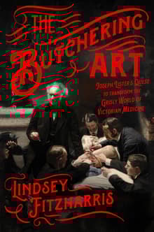 Book cover of The Butchering Art: Joseph Lister's Quest to Transform the Grisly World of Victorian Medicine