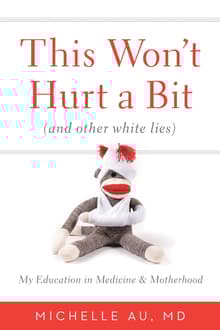 Book cover of This Won't Hurt a Bit: (And Other White Lies): My Education in Medicine and Motherhood