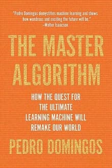Book cover of The Master Algorithm: How the Quest for the Ultimate Learning Machine Will Remake Our World