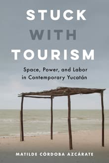 Book cover of Stuck with Tourism: Space, Power, and Labor in Contemporary Yucatan