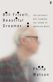 Book cover of Bill Frisell, Beautiful Dreamer: The Guitarist Who Changed the Sound of American Music