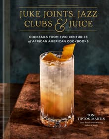 Book cover of Juke Joints, Jazz Clubs, and Juice: A Cocktail Recipe Book: Cocktails from Two Centuries of African American Cookbooks