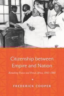 Book cover of Citizenship Between Empire and Nation: Remaking France and French Africa, 1945-1960