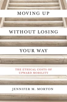 Book cover of Moving Up without Losing Your Way: The Ethical Costs of Upward Mobility