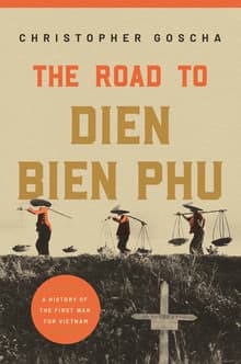 Book cover of The Road to Dien Bien Phu: A History of the First War for Vietnam