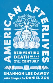Book cover of American Afterlives: Reinventing Death in the Twenty-First Century