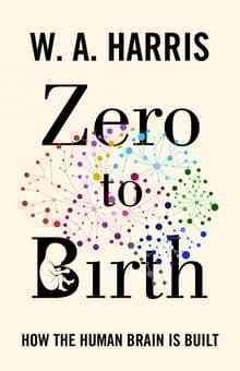Book cover of Zero to Birth: How the Human Brain Is Built
