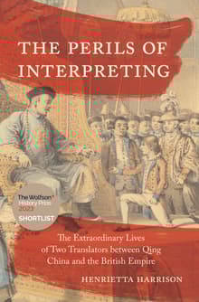 Book cover of The Perils of Interpreting: The Extraordinary Lives of Two Translators between Qing China and the British Empire