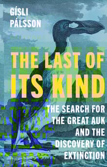 Book cover of The Last of Its Kind: The Search for the Great Auk and the Discovery of Extinction
