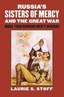 Book cover of Russia's Sisters of Mercy and the Great War: More Than Binding Men's Wounds