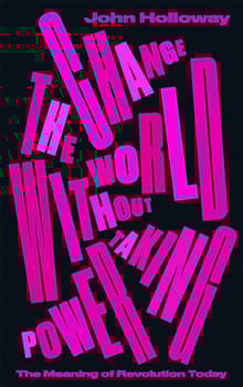 Book cover of Change the World Without Taking Power: The Meaning of Revolution Today