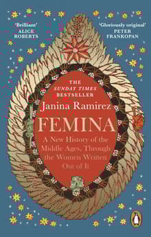 Book cover of Femina: A New History of the Middle Ages, Through the Women Written Out of It