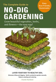 Book cover of The Complete Guide to No-Dig Gardening: Grow Beautiful Vegetables, Herbs, and Flowers - The Easy Way! Layer Your Way to Healthy Soil-Eliminate Tilling