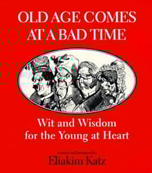 Book cover of Old Age Comes at a Bad Time: Wit and Wisdom for the Young at Heart