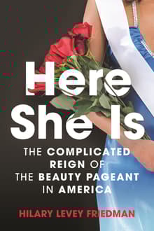 Book cover of Here She Is: The Complicated Reign of the Beauty Pageant in America