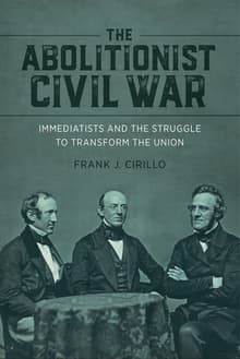 Book cover of The Abolitionist Civil War: Immediatists and the Struggle to Transform the Union