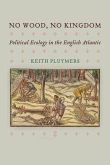 Book cover of No Wood, No Kingdom: Political Ecology in the English Atlantic