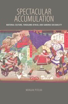 Book cover of Spectacular Accumulation: Material Culture, Tokugawa Ieyasu, and Samurai Sociability