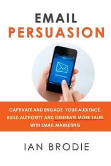 Book cover of Email Persuasion: Captivate and Engage Your Audience, Build Authority and Generate More Sales With Email