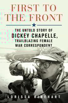 Book cover of First to the Front: The Untold Story of Dickey Chapelle, Trailblazing Female War Correspondent