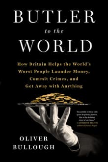 Book cover of Butler to the World: How Britain Helps the World's Worst People Launder Money, Commit Crimes, and Get Away with Anything