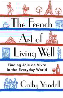 Book cover of The French Art of Living Well: Finding Joie de Vivre in the Everyday World