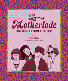Book cover of The Motherlode: 100+ Women Who Made Hip-Hop