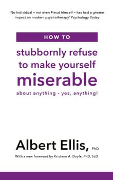 Book cover of How To Stubbornly Refuse to Make Yourself Miserable About Anything, Yes Anything!