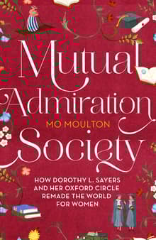 Book cover of The Mutual Admiration Society: How Dorothy L. Sayers and Her Oxford Circle Remade the World for Women