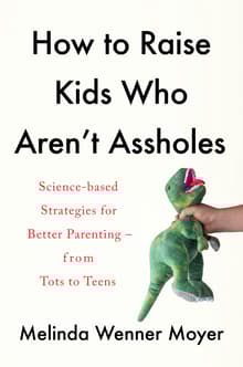 Book cover of How to Raise Kids Who Aren't Assholes: Science-Based Strategies for Better Parenting--From Tots to Teens