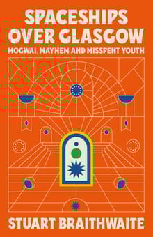 Book cover of Spaceships Over Glasgow: Mogwai, Mayhem and Misspent Youth