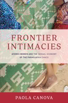 Book cover of Frontier Intimacies: Ayoreo Women and the Sexual Economy of the Paraguayan Chaco