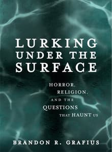 Book cover of Lurking Under the Surface: Horror, Religion, and the Questions that Haunt Us