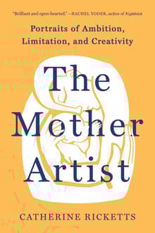 Book cover of The Mother Artist: Portraits of Ambition, Limitation, and Creativity