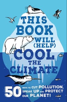 Book cover of This Book Will (Help) Cool the Climate: 50 Ways to Cut Pollution, Speak Up and Protect Our Planet!