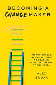Book cover of Becoming a Changemaker: An Actionable, Inclusive Guide to Leading Positive Change at Any Level