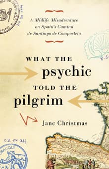 Book cover of What the Psychic Told the Pilgrim: A Midlife Misadventure on Spain's Camino de Santiago de Compostela