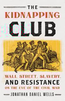 Book cover of The Kidnapping Club: Wall Street, Slavery, and Resistance on the Eve of the Civil War