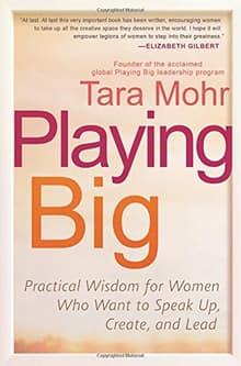 Book cover of Playing Big: Practical Wisdom for Women Who Want to Speak Up, Create, and Lead