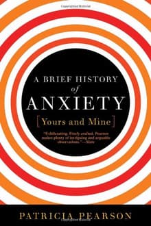 Book cover of A Brief History of Anxiety...Yours and Mine
