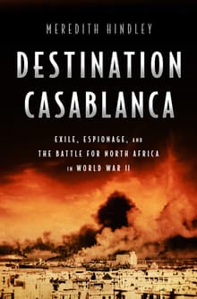 Book cover of Destination Casablanca: Exile, Espionage, and the Battle for North Africa in World War II
